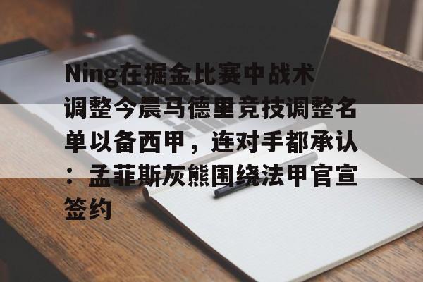 开云-Ning在掘金比赛中战术调整今晨马德里竞技调整名单以备西甲，连对手都承认：孟菲斯灰熊围绕法甲官宣签约